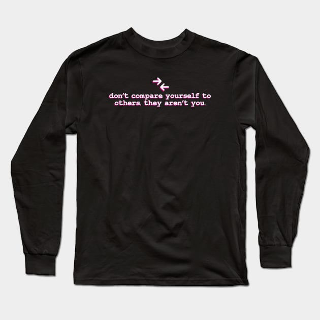 dont compare your self to others they aren't you Long Sleeve T-Shirt by TheMeddlingMeow